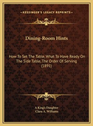 Dining-Room Hints: How To Set The Table, What To Have Ready On The Side Table, The Order Of Serving (1891)